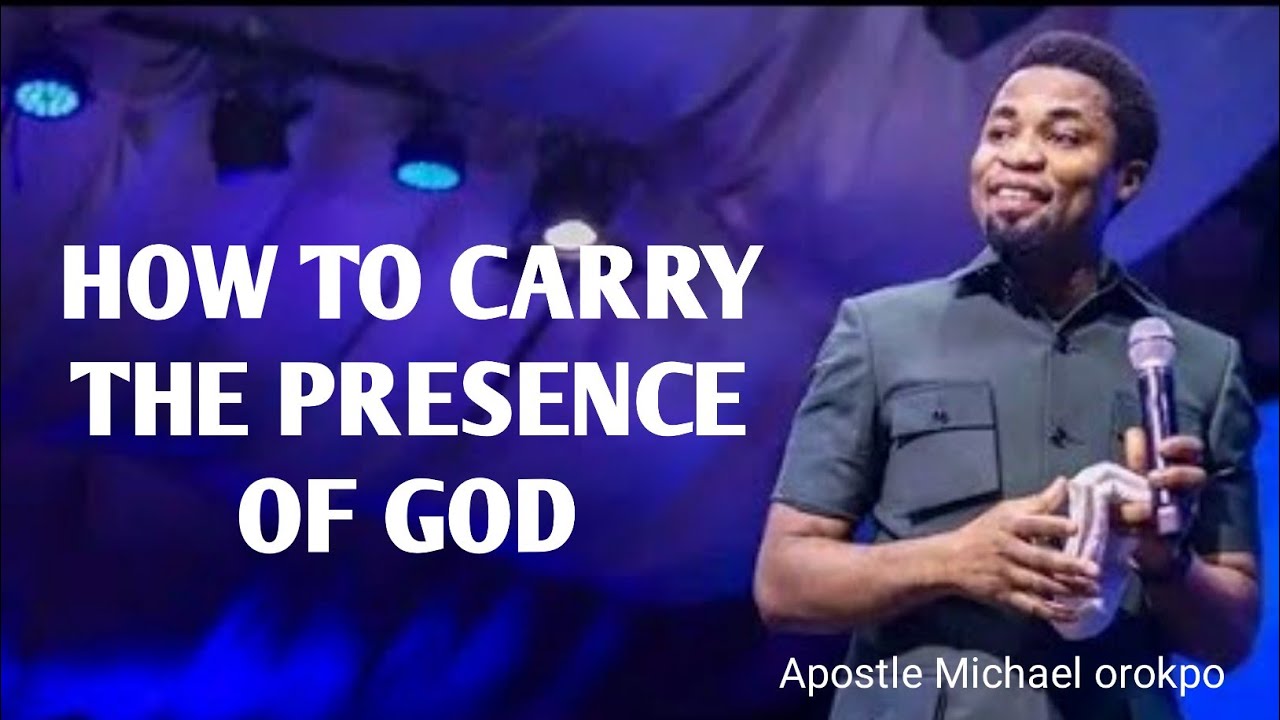 HOW TO CARRY THE PRESENCE OF GOD_APOSTLE MICHAEL OROKPO - YouTube