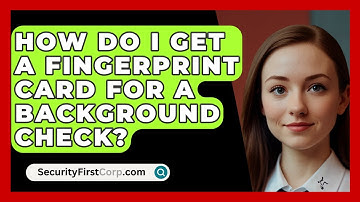 How Do I Get A Fingerprint Card For A Background Check? - SecurityFirstCorp.com