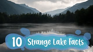10 Strange Lake Facts