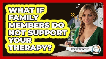 What If Family Members Do Not Support Your Therapy? - Cognitive Therapy Hub