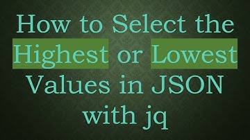 How to Select the Highest or Lowest Values in JSON with jq