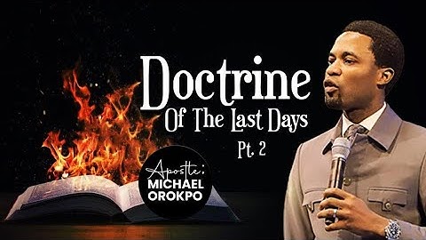 Doctrine Of The Last Days Pt. 2 | Apostle Michael Orokpo