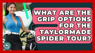 What Are The Grip Options For The TaylorMade Spider Tour? - Your Golf Gear Insider