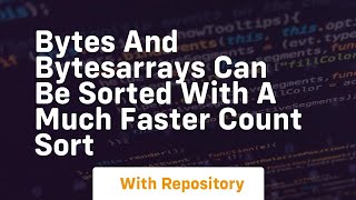 Bytes and bytesarrays can be sorted with a much faster count sort