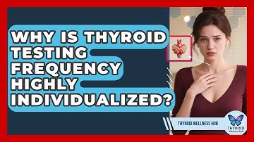 Why Is Thyroid Testing Frequency Highly Individualized? - Thyroid Wellness Hub
