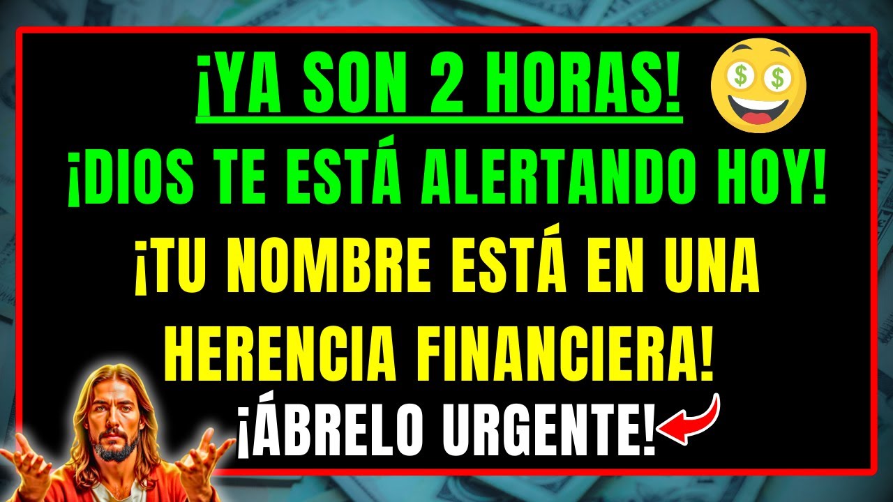 DIOS DICE: ¡HAN PASADO 2 HORAS Y SIGO LLAMÁNDOTE! TU NOMBRE ESTÁ EN UNA HERENCIA FINANCIERA