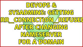 DevOps & SysAdmins: Getting ERR_CONNECTION_REFUSED after changing nameserver for a domain