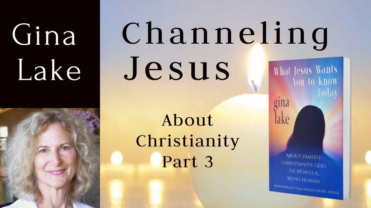 Channeling Jesus About Christianity, Part 3 of 3 from Gina Lake's