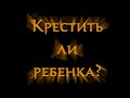 Крестить ли ребенка?