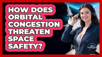 How Does Orbital Congestion Threaten Space Safety?