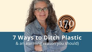 7 Ways to Ditch Plastic (& an alarming reason you should)