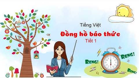 Tiếng Việt lớp 2| Bài Đồng hồ báo thức tiết 1 | Bài giảng chân trời sáng tạo