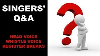 Singer's Q and Eh? (Head Voice, Whistle Voice, Vocal Registration, Eliminating Register Breaks)