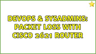 DevOps & SysAdmins: Packet Loss with Cisco 2621 Router (2 Solutions!!)