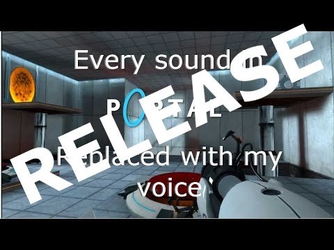 Portal: Every sound replaced with my voice RELEASE - this is truly the best content on the internet
