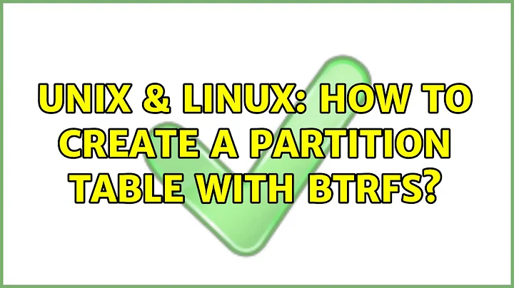 Unix & Linux: How to create a partition table with btrfs? (2 Solutions!!)