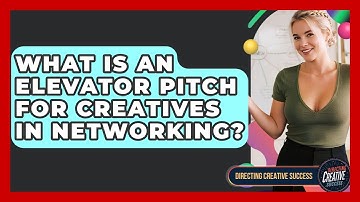 What Is An Elevator Pitch For Creatives In Networking? - Directing Creative Success