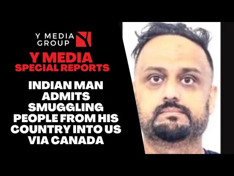 Indian Man Admits Smuggling People From His Country Into Us Via Canada