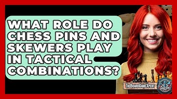What Role Do Chess Pins And Skewers Play In Tactical Combinations? - The Board Game Xpert