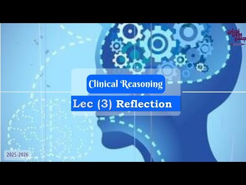 Reflection , Clinical Reasoning , Lec 3