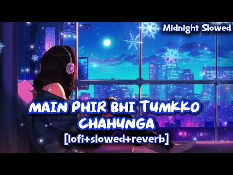 Main phir bhi tumkko chahunga || lofi+slowed+reverb || Arijit Singh & Shashaa Tirupati ||