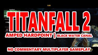 TITANFALL 2 | AMPED HARDPOINT | BLACK WATER CANAL | NO COMMENTARY MULTIPLAYER GAMEPLAY