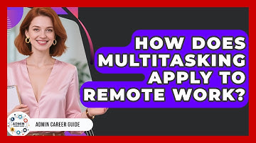 How Does Multitasking Apply To Remote Work? - Admin Career Guide