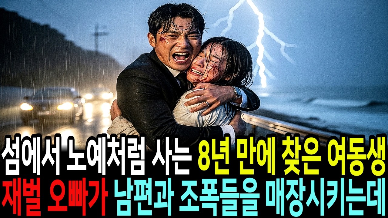 8년 만에 찾은 여동생이 서해 외딴섬에서 노예처럼 살고 있자 남편과 조폭들 매장시켜버린 재벌 오빠의 복수 | 인생사연 | 인생지혜 | 오디오북 | 감동사연