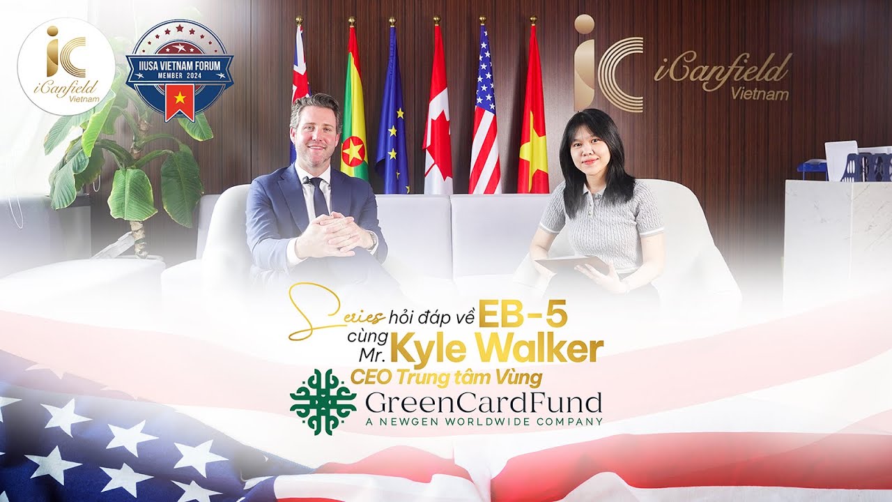 HỎI ĐÁP VỀ EB-5 CÙNG KYLE WALKER - CEO & CO-FOUNDER TRUNG TÂM VÙNG GREEN CARD FUND