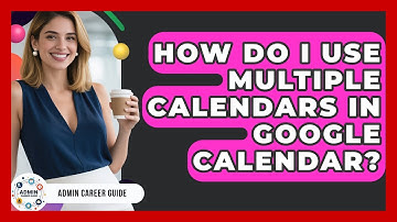 How Do I Use Multiple Calendars In Google Calendar? - Admin Career Guide