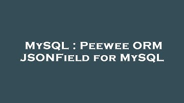 MySQL : Peewee ORM JSONField for MySQL