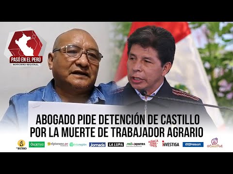 Abogado pide detención de Castillo por la muerte de trabajador agrario | Pasó en el Perú - 02 mayo