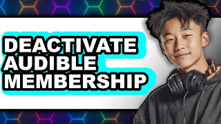 How to Deactivate Audible Membership - Full Guide