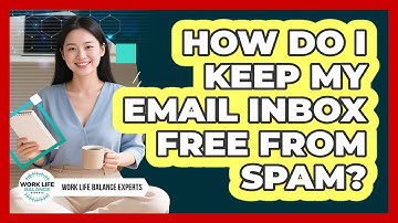 How Do I Keep My Email Inbox Free From Spam? - Work Life Balance Experts