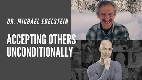 Dr. Michael Edelstein on Why You Should Accept Others Unconditionally