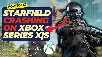 How To Fix Starfield Crashing On Xbox Series X|S