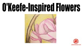 O'Keefe-Inspired Flowers