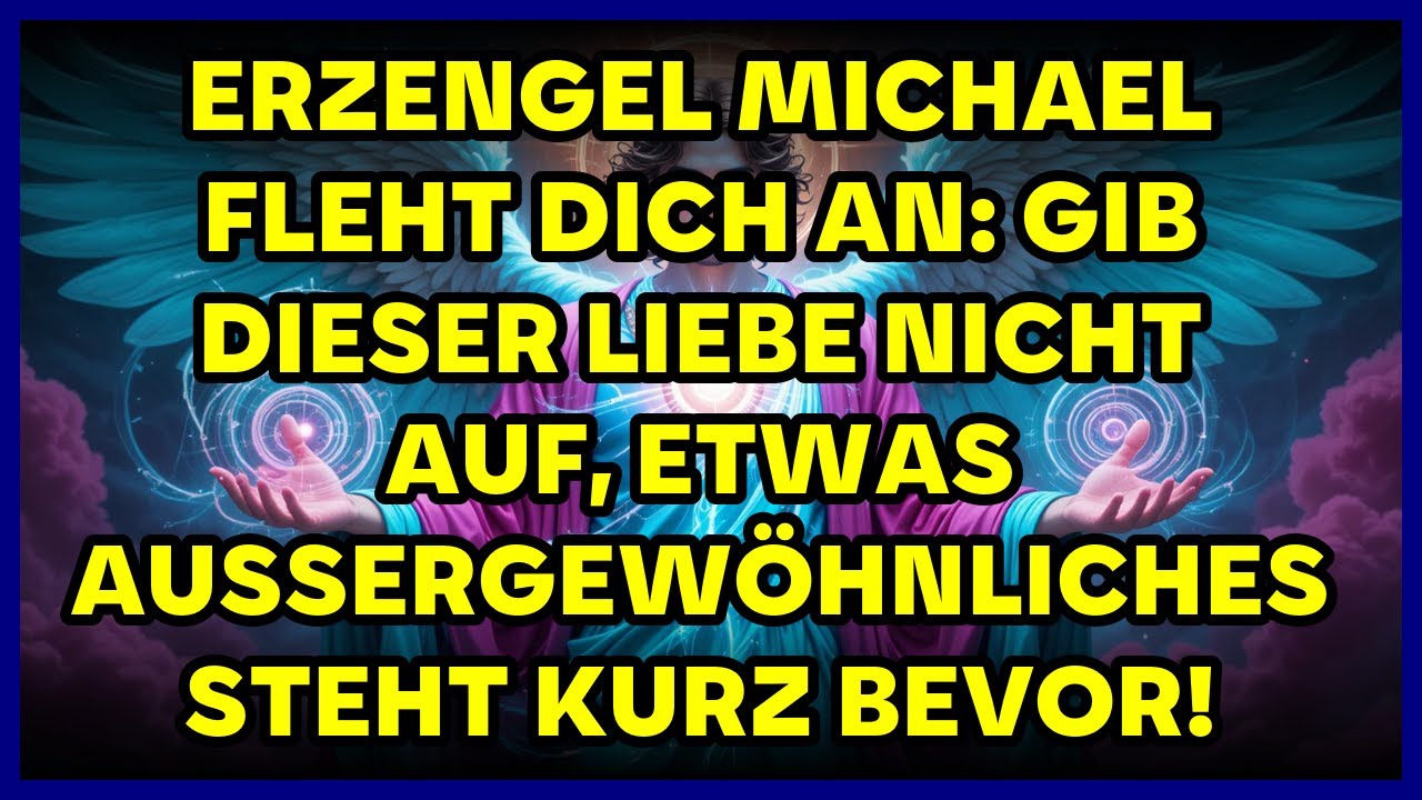 🔥 ERZENGEL MICHAEL FLEHT DICH AN: GIB DIESER LIEBE NICHT AUF, ETWAS AUSSERGEWÖHNLICHES STEHT KURZ