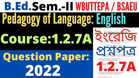 B.Ed. 2nd Sem Course 1.2.7A Pedagogy of language English Question 2022 / BSAEU WBUTTEPA