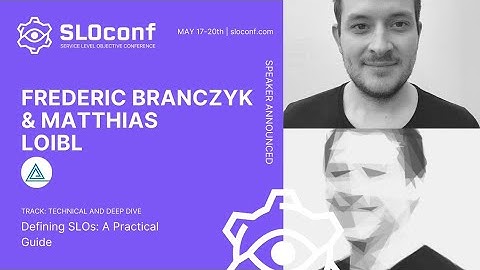 SLOconf 2021: Defining SLOs: A practical guide - by Frederic Branczyk & Matthias Loibl