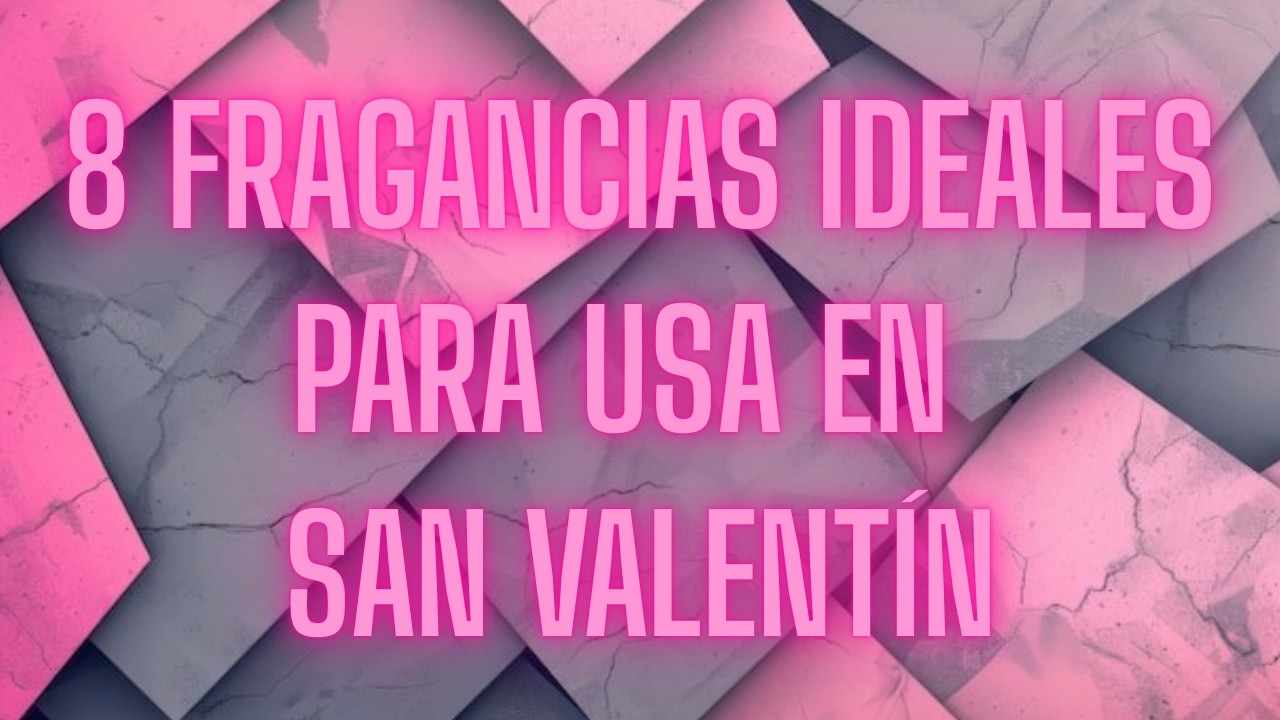 8 FRAGANCIAS IDEALES PARA USAR EN SAN VALENTÍN