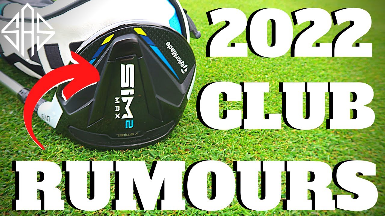 2022 TAYLORMADE GOLF CLUB RUMOURS & HOW THAT WILL AFFECT THIS YEARS LINE UP…