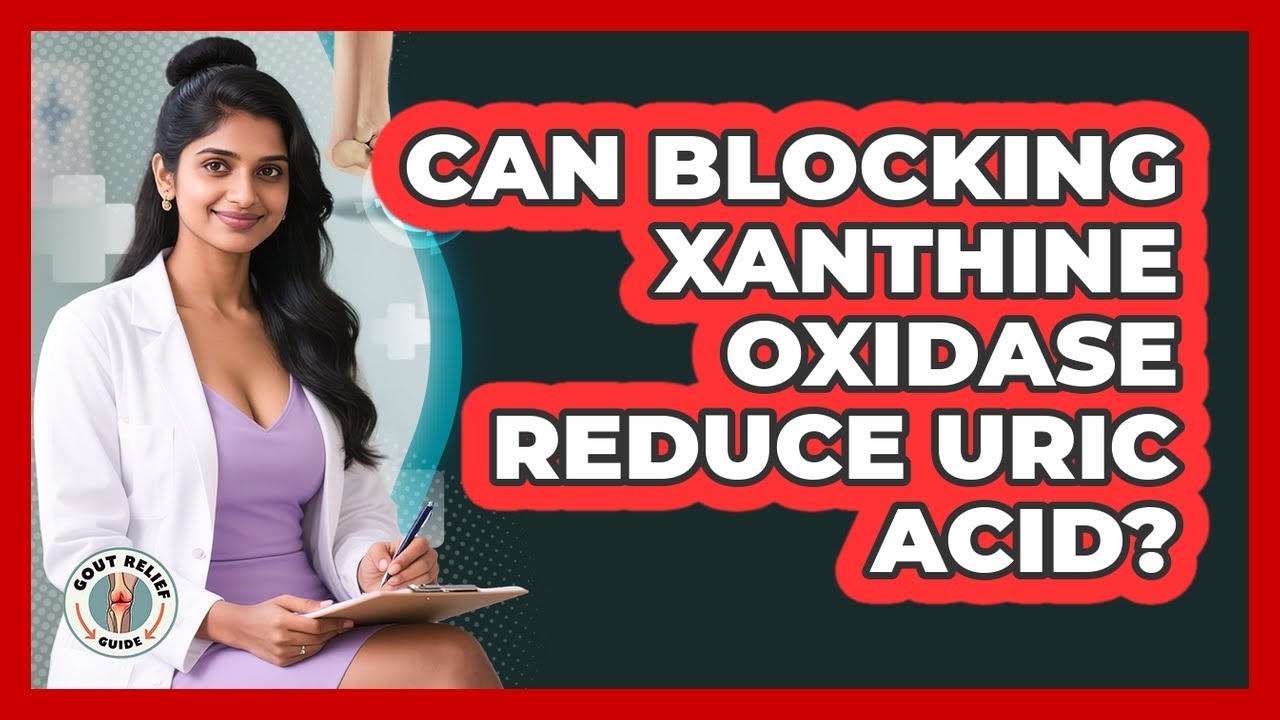 Can Blocking Xanthine Oxidase Reduce Uric Acid? - Gout Relief Guide