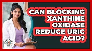 Can Blocking Xanthine Oxidase Reduce Uric Acid? - Gout Relief Guide