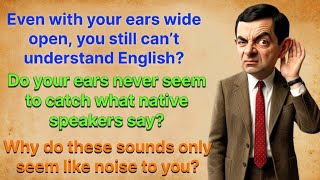 Train Your Ears, Not Your Eyes — Why You Can’t Understand Spoken English