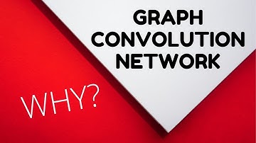 Graph Convolution Networks GCN - WHY?