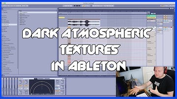 How to create dark atmospheric textures in Ableton