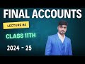 FINAL ACCOUNTS II LECTURE #4 II CLASS 11TH II TS Grewal II 2024 25