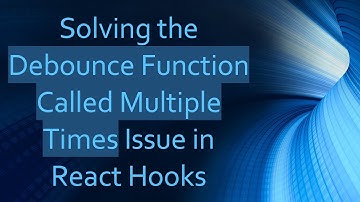 Solving the Debounce Function Called Multiple Times Issue in React Hooks