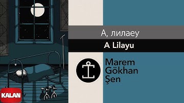 Marem Gökhan Şen - А, лилаеу (A Lilayu) feat. Naje Berrin Mangır I 2024 © Kalan Müzik
